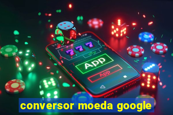 conversor moeda google